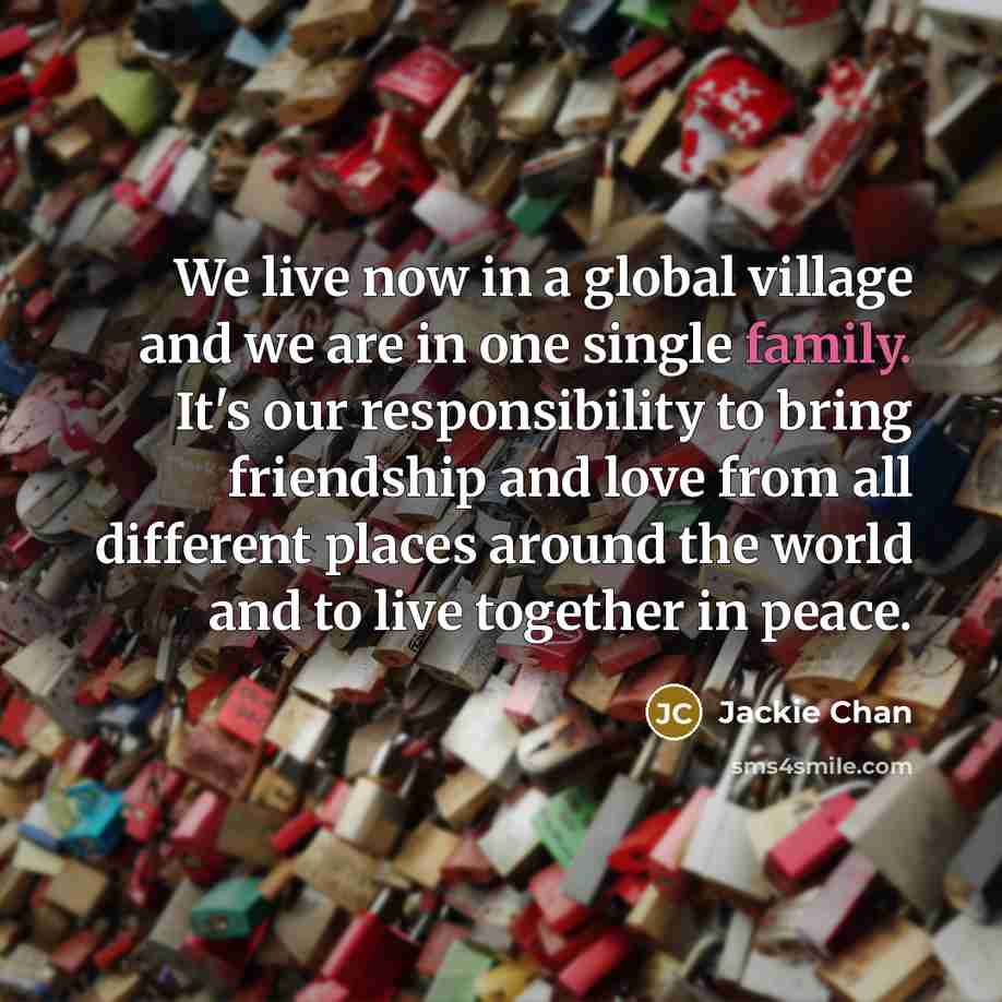 “We live now in a global village and we are…” quote by Jackie Chan