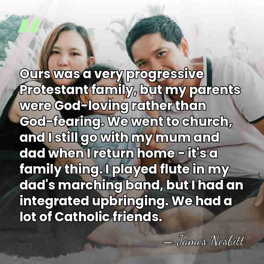 Ours was a very progressive Protestant family, but my parents were God-loving&hellip; - James Nesbitt
