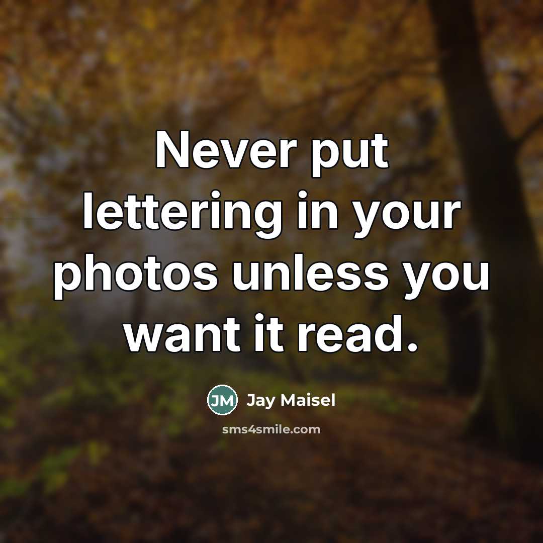 “Never put lettering in your photos unless you want it…” quote by Jay Maisel