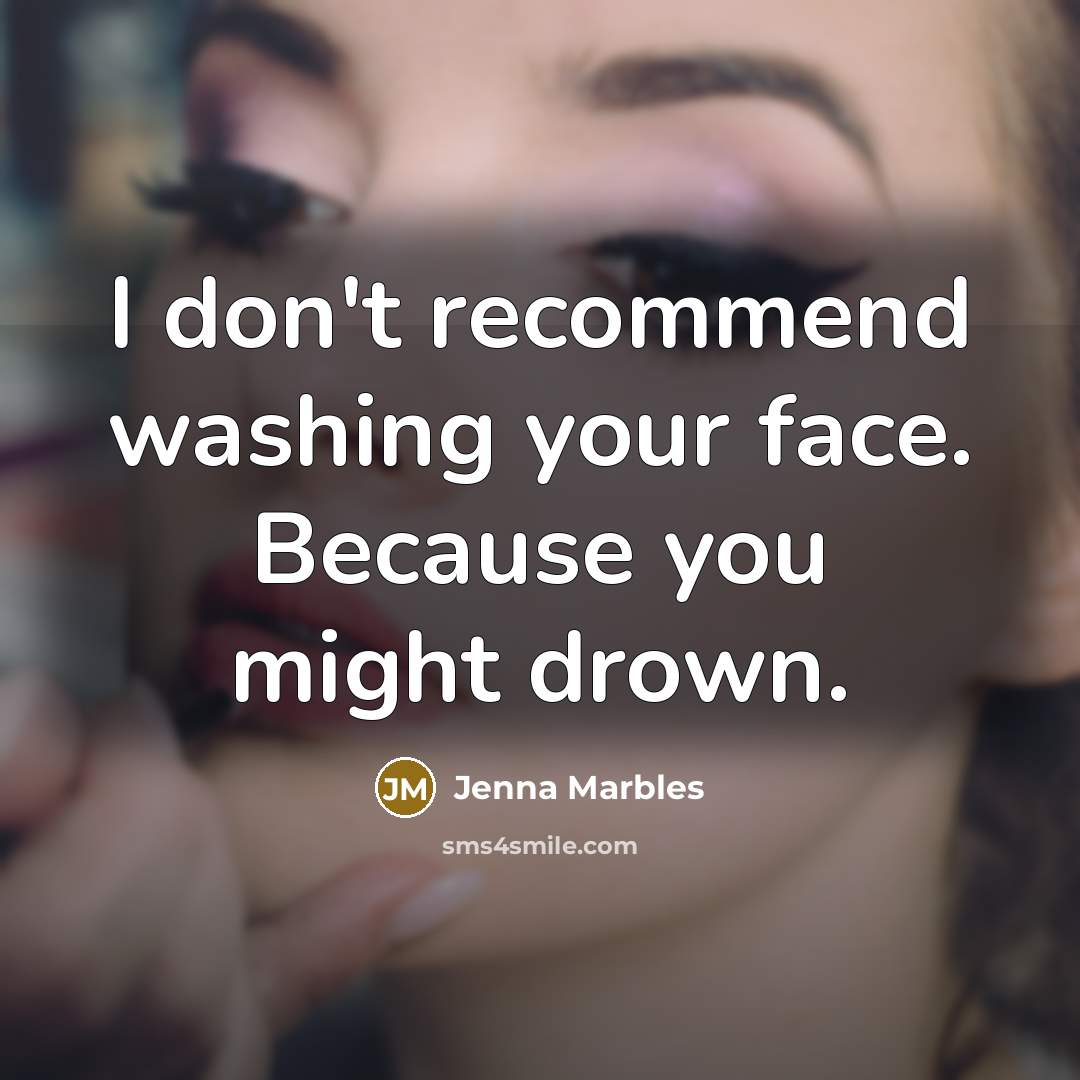 “I don't recommend washing your face. Because you might drown.…” quote by Jenna Marbles