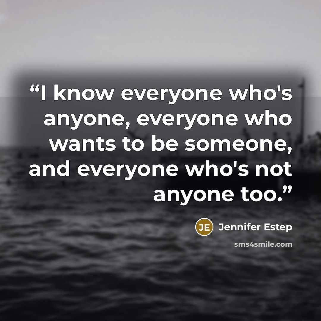 “I know everyone who's anyone, everyone who wants to be someone, and everyone who's not anyone too.” quote by Jennifer Estep