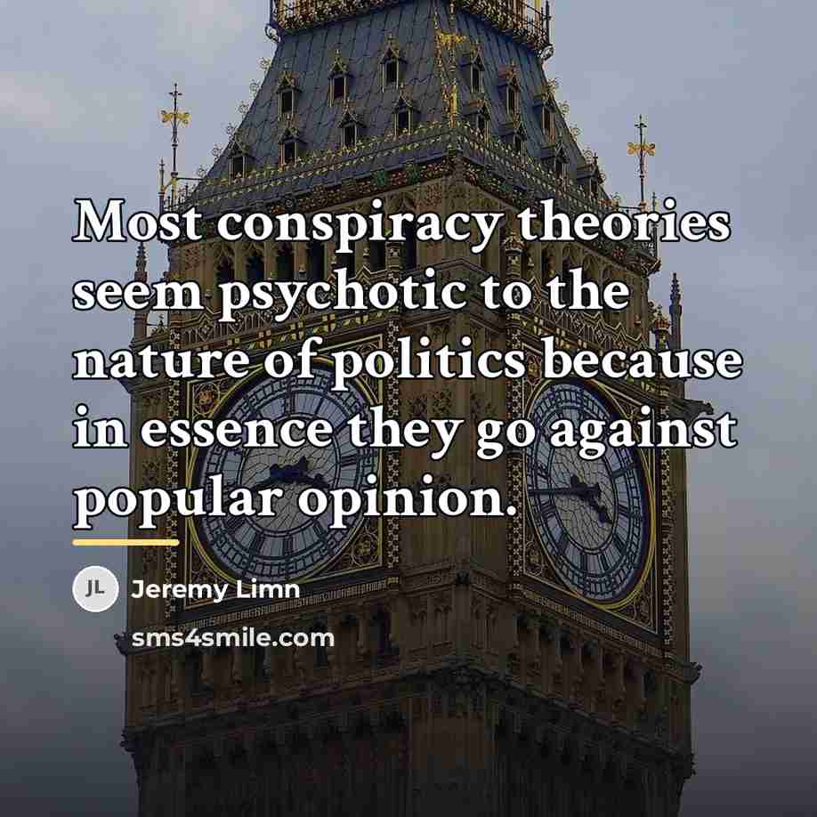 “Most conspiracy theories seem psychotic to the nature of politics…” quote by Jeremy Limn