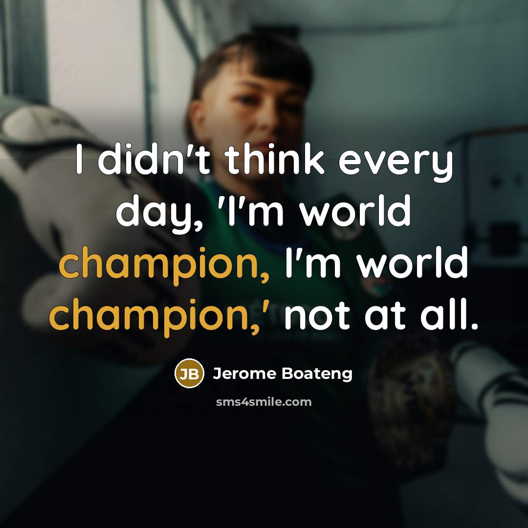 “I didn't think every day, 'I'm world champion, I'm world…” quote by Jerome Boateng