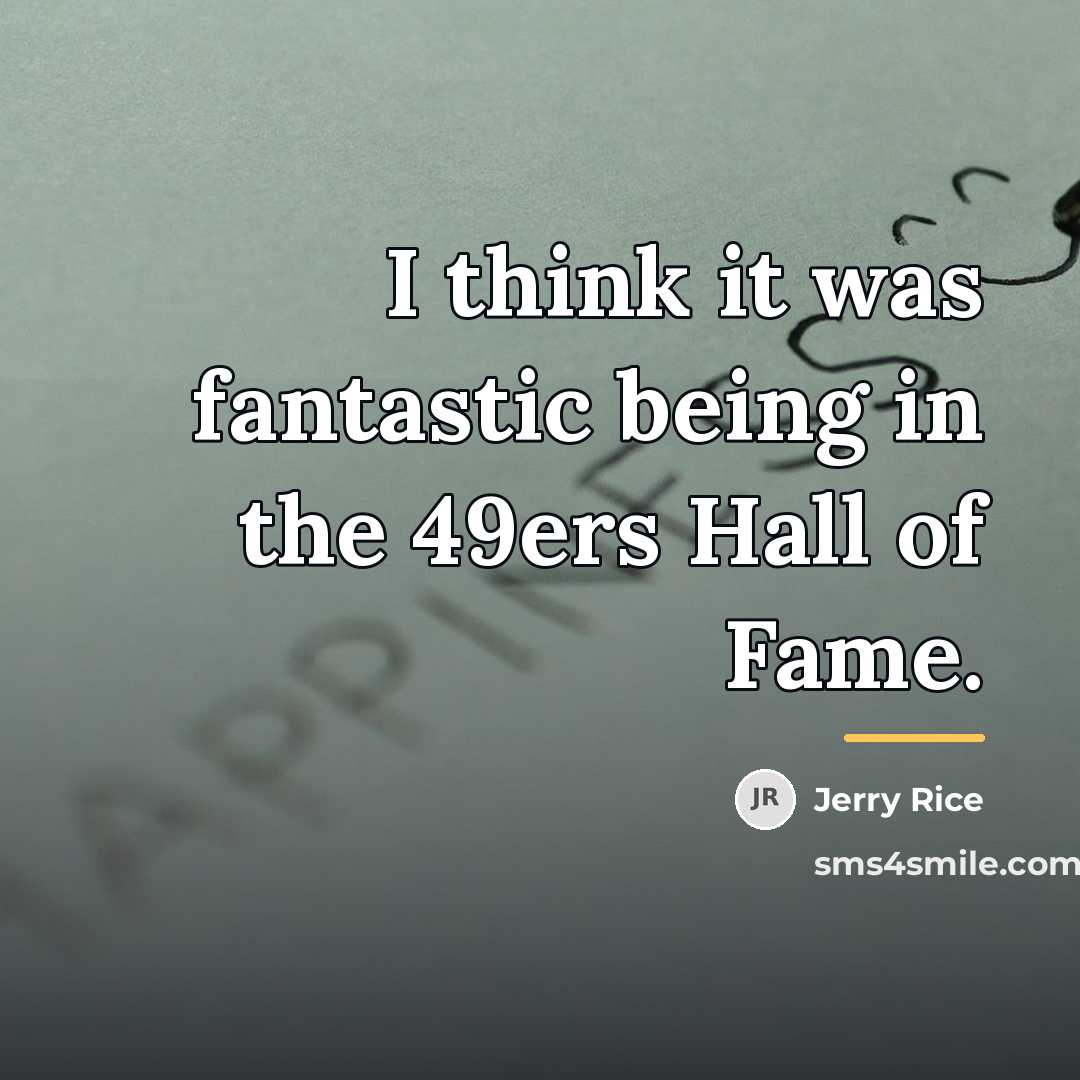 “I think it was fantastic being in the 49ers Hall…” quote by Jerry Rice