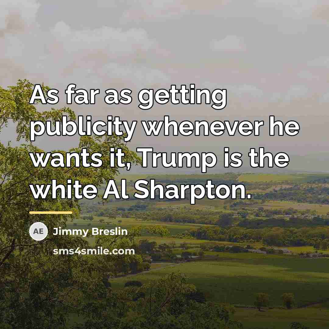 “As far as getting publicity whenever he wants it, Trump…” quote by Jimmy Breslin
