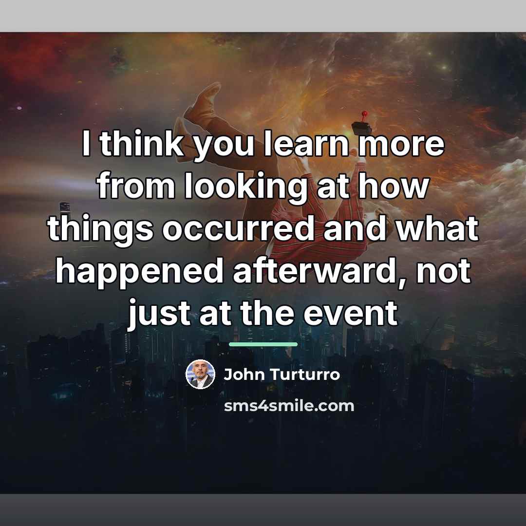 “I think you learn more from looking at how things…” quote by John Turturro