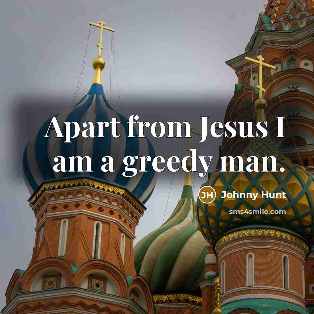 “Apart from Jesus I am a greedy man.…” quote by Johnny Hunt
