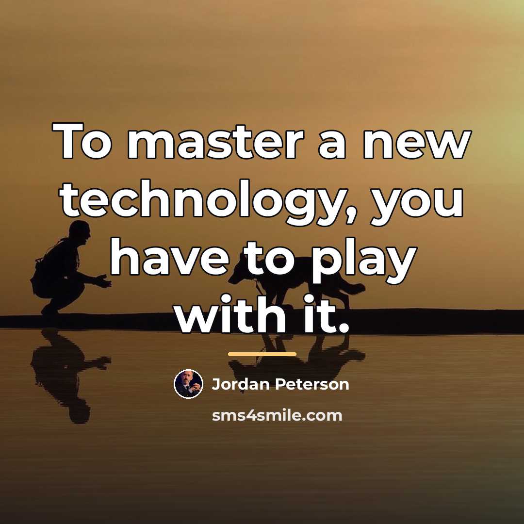 “To master a new technology, you have to play with…” quote by Jordan Peterson