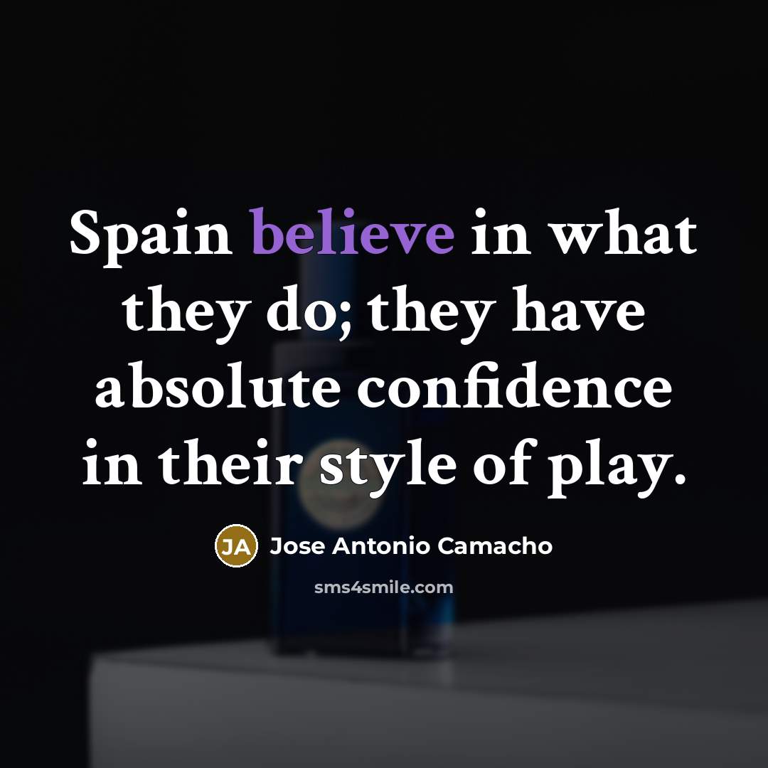 “Spain believe in what they do; they have absolute confidence…” quote by Jose Antonio Camacho