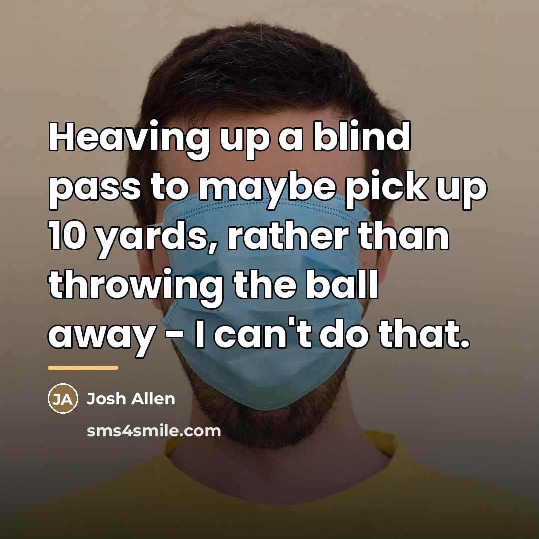 “Heaving up a blind pass to maybe pick up 10…” quote by Josh Allen