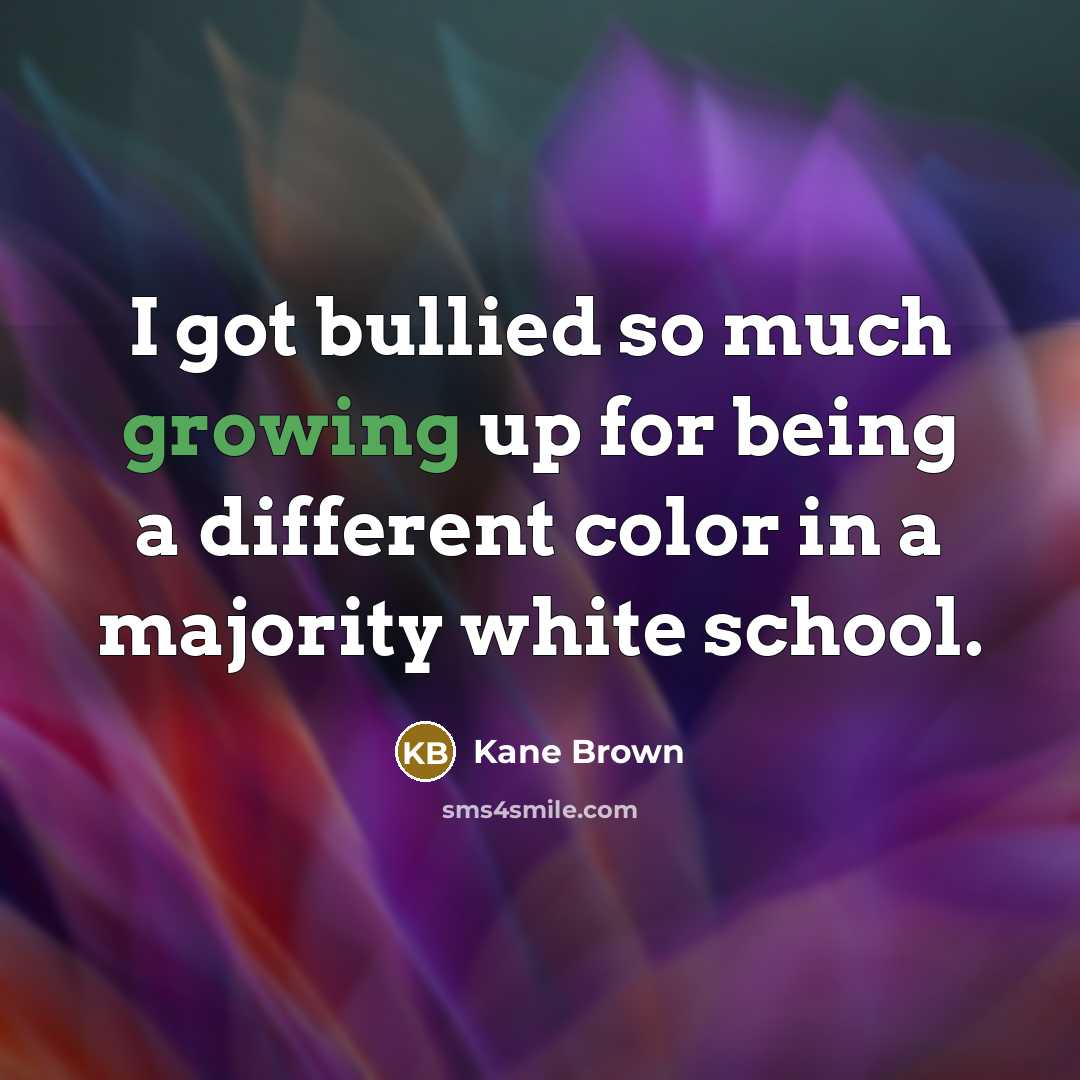 “I got bullied so much growing up for being a…” quote by Kane Brown