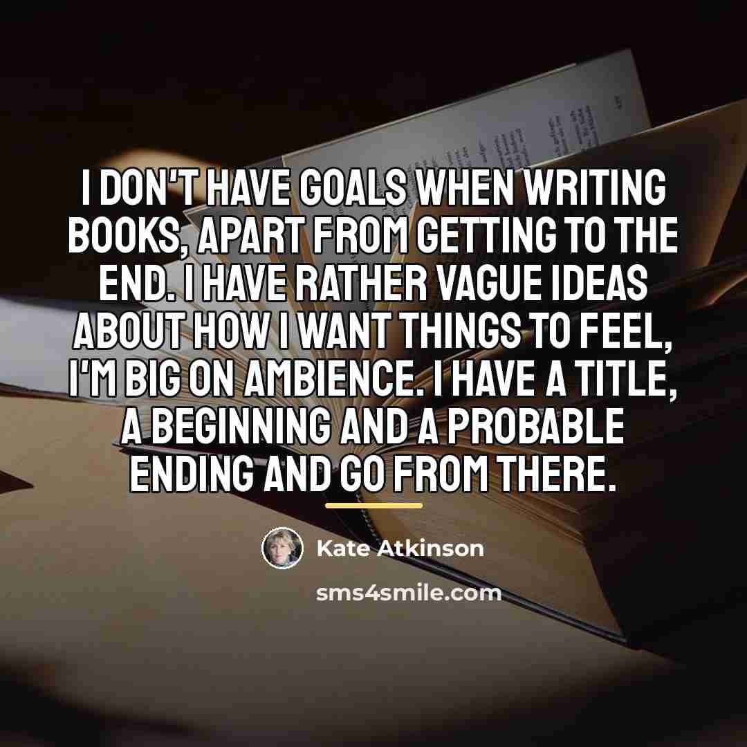 “I don't have goals when writing books, apart from getting…” quote by Kate Atkinson