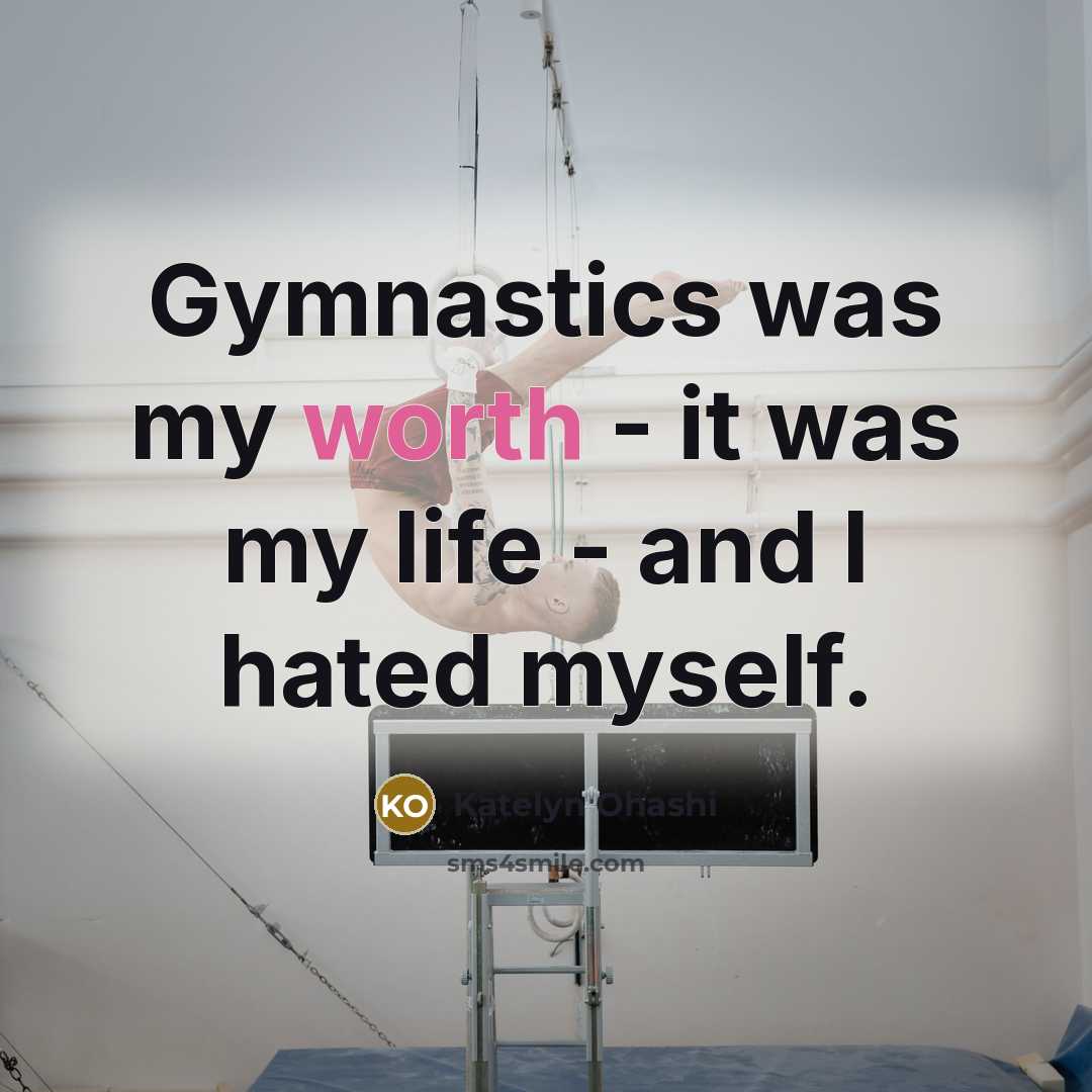 “Gymnastics was my worth - it was my life -…” quote by Katelyn Ohashi