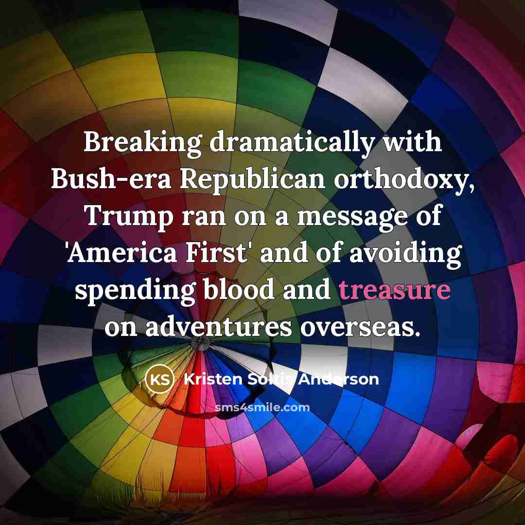 “Breaking dramatically with Bush-era Republican orthodoxy, Trump ran on a…” quote by Kristen Soltis Anderson