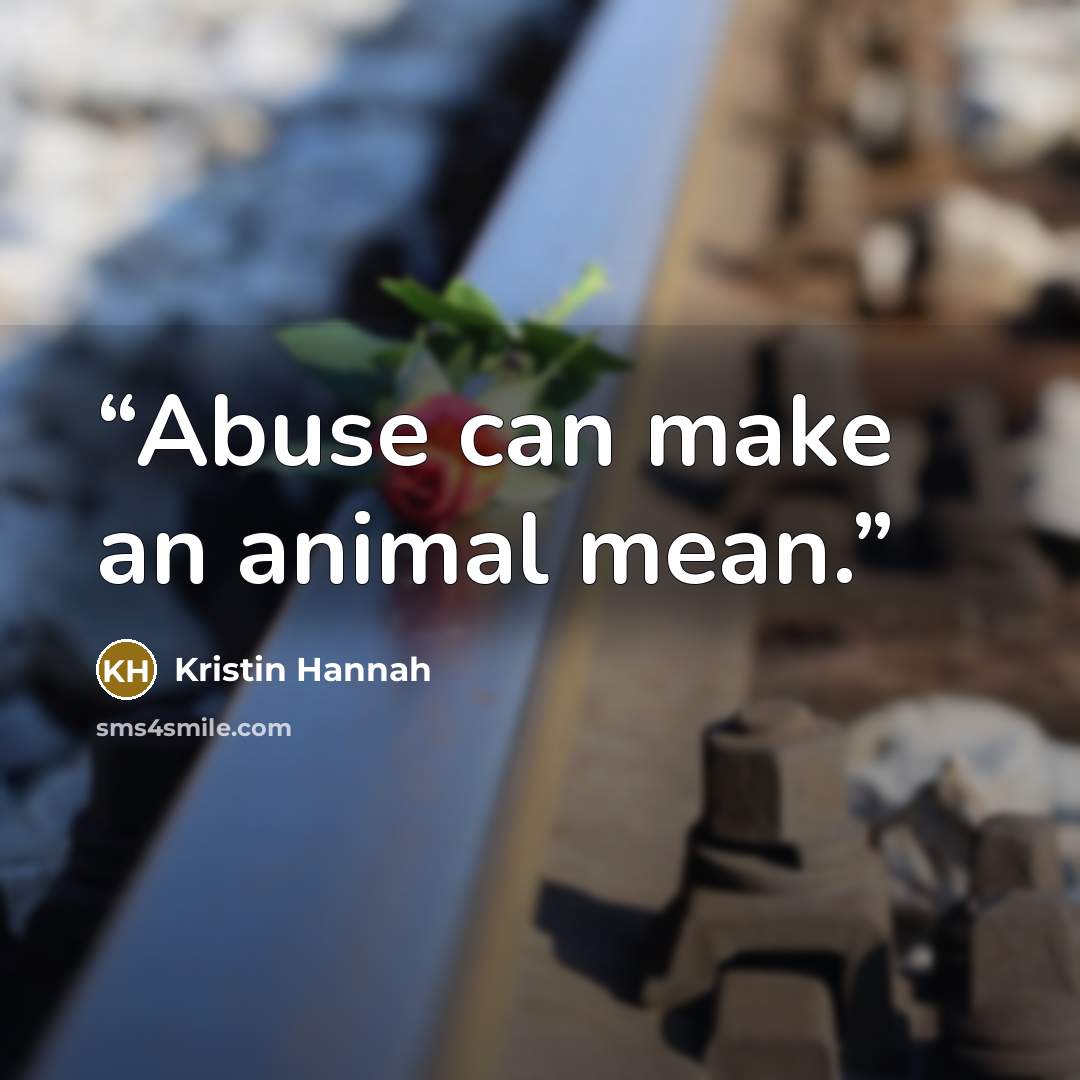 “Abuse can make an animal mean.” quote by Kristin Hannah