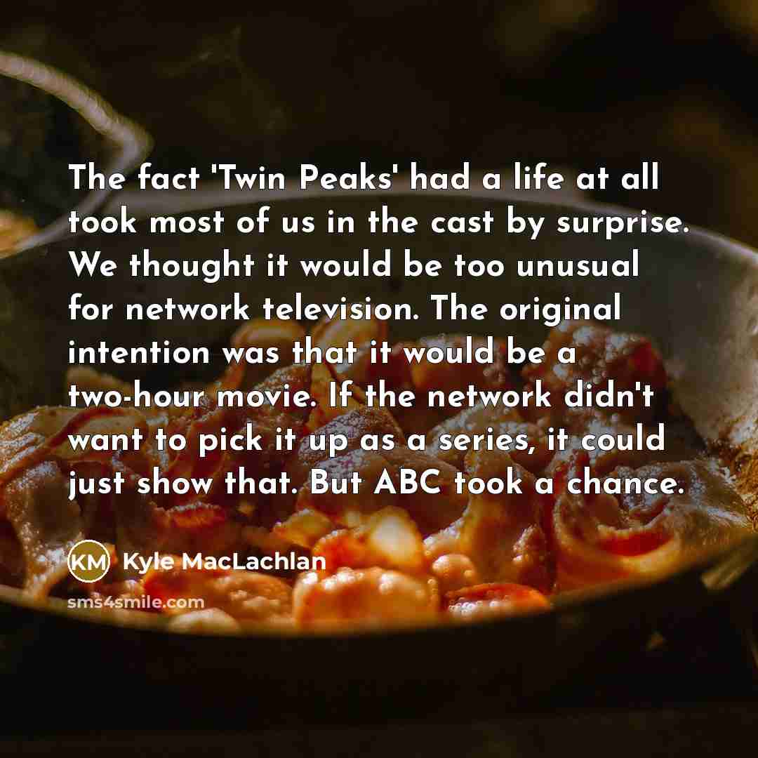 “The fact 'Twin Peaks' had a life at all took…” quote by Kyle MacLachlan