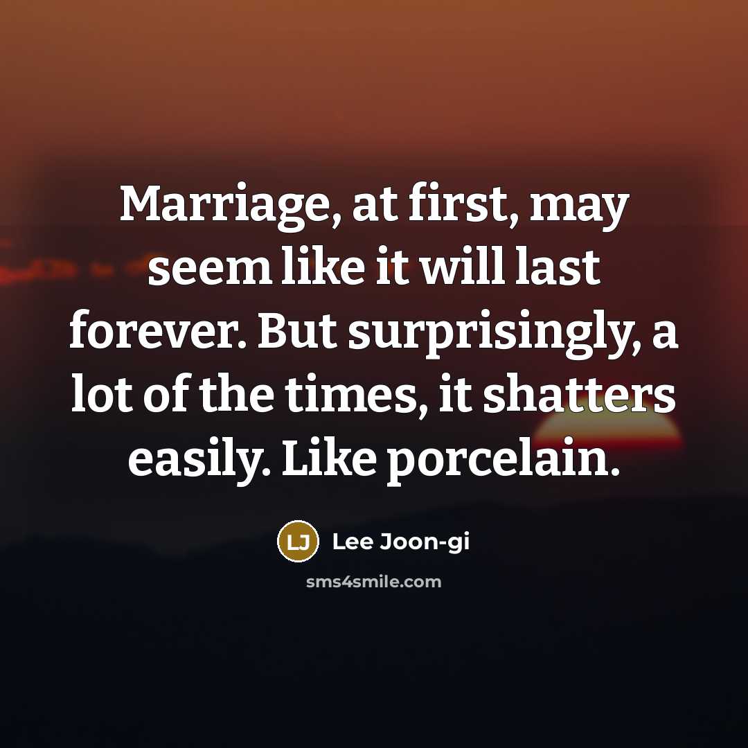 “Marriage, at first, may seem like it will last forever. But surprisingly, a lot of the times, it shatters easily. Like porcelain.” quote by Lee Joon-gi