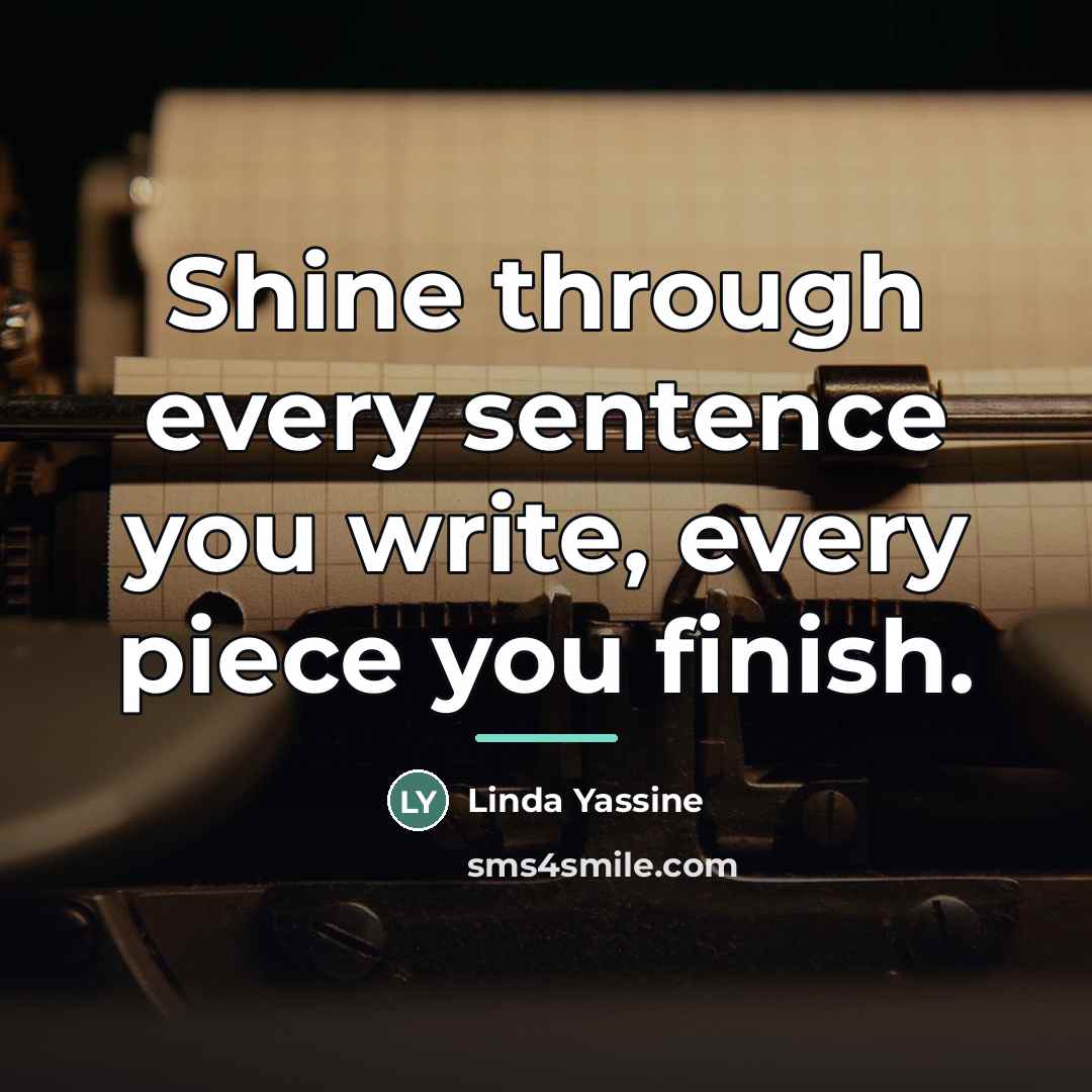 “Shine through every sentence you write, every piece you finish.…” quote by Linda Yassine