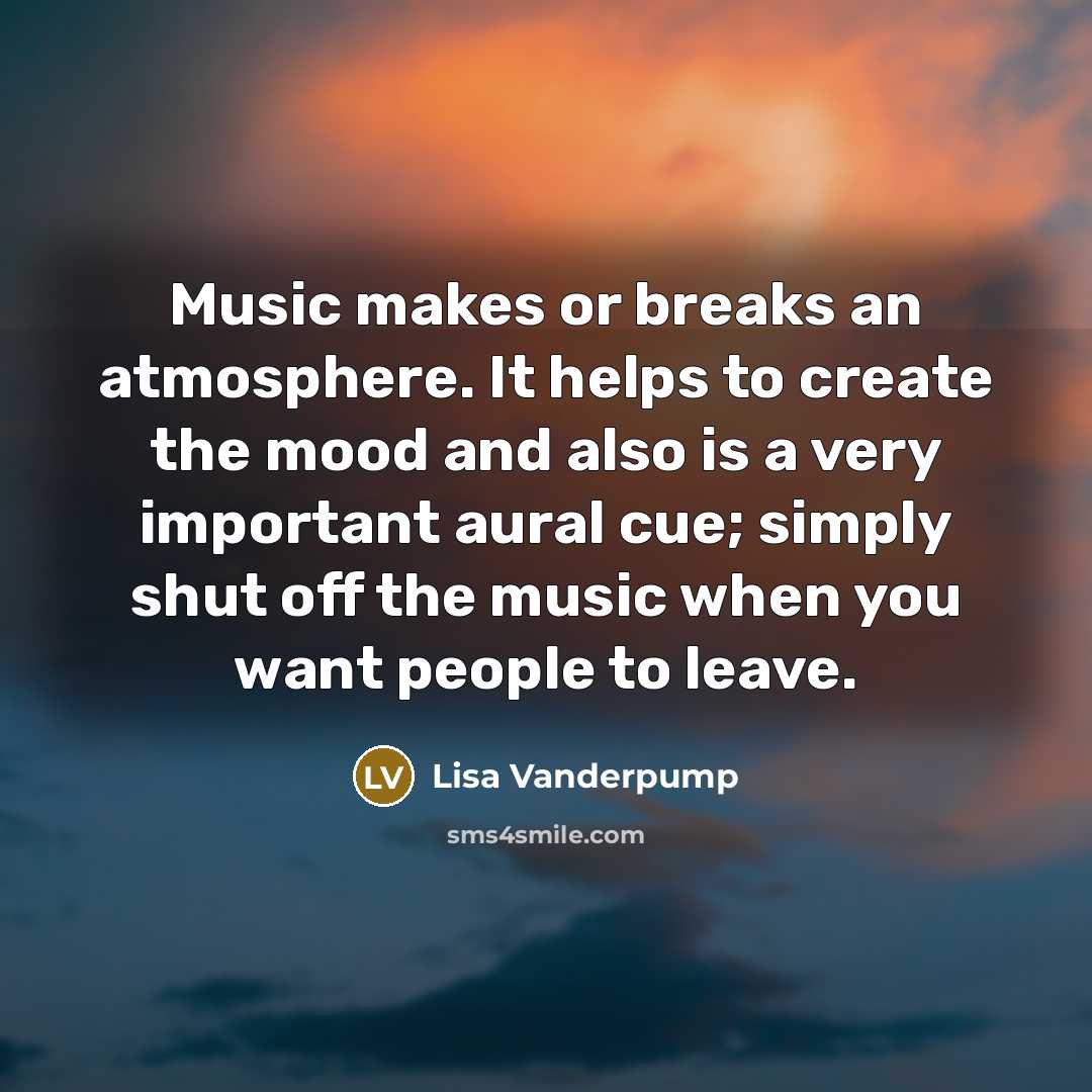 “Music makes or breaks an atmosphere. It helps to create…” quote by Lisa Vanderpump