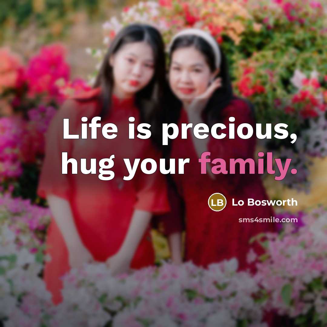 “Life is precious, hug your family.…” quote by Lo Bosworth