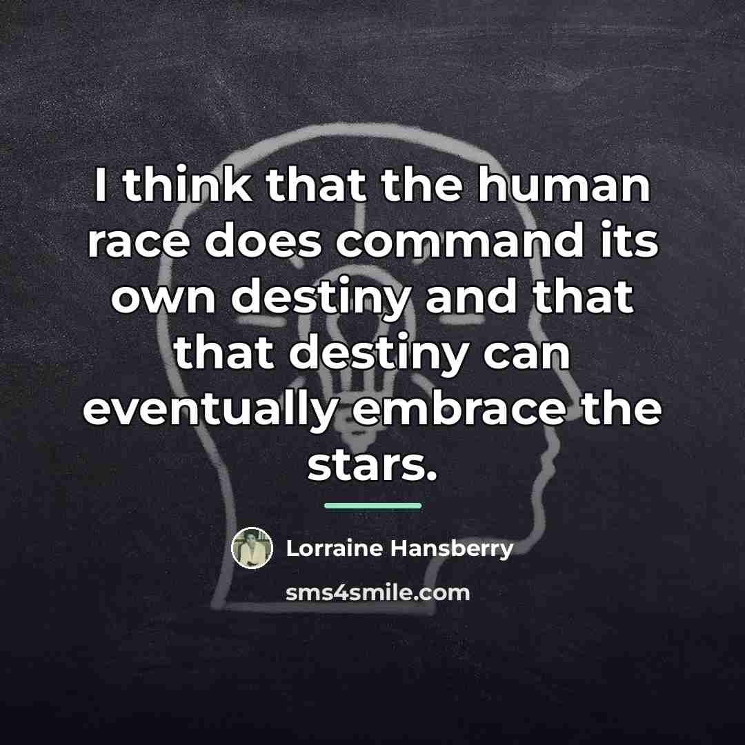 “I think that the human race does command its own…” quote by Lorraine Hansberry