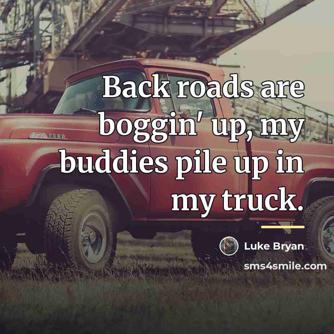 “Back roads are boggin' up, my buddies pile up in…” quote by Luke Bryan