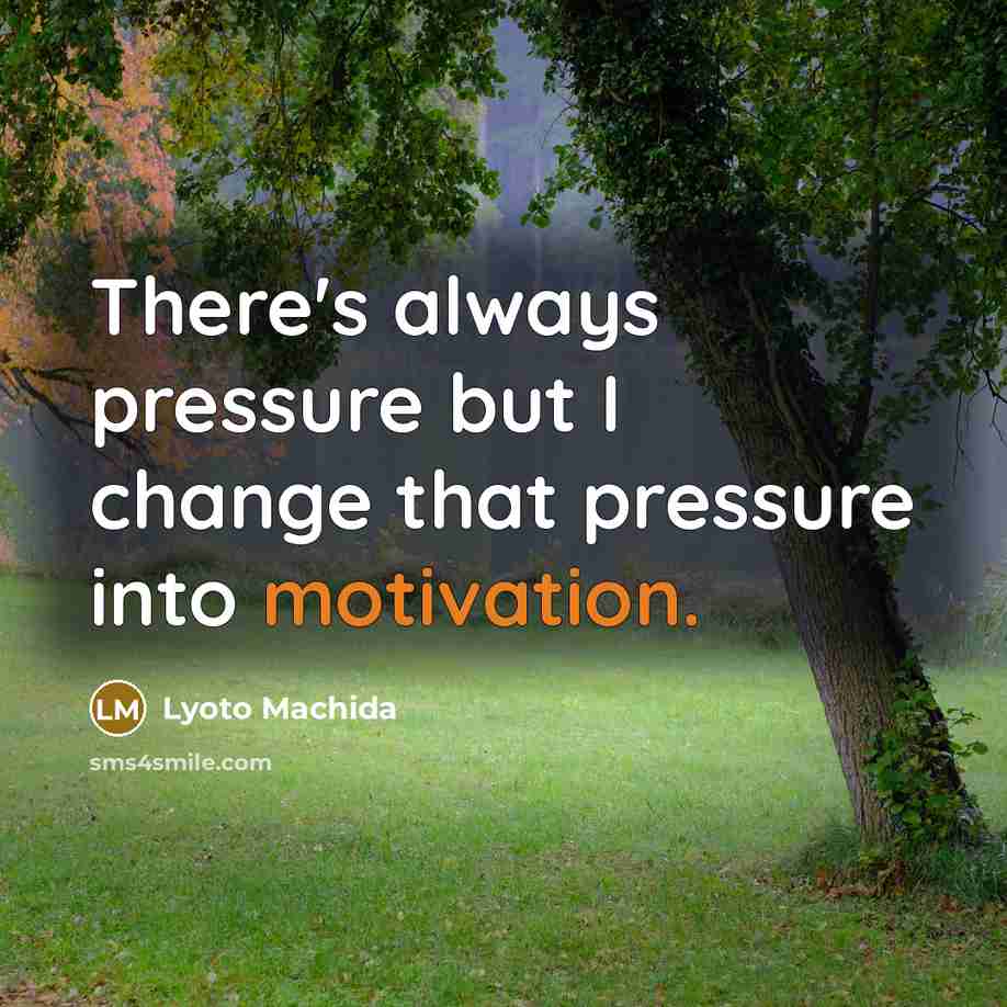 “There's always pressure but I change that pressure into motivation.…” quote by Lyoto Machida