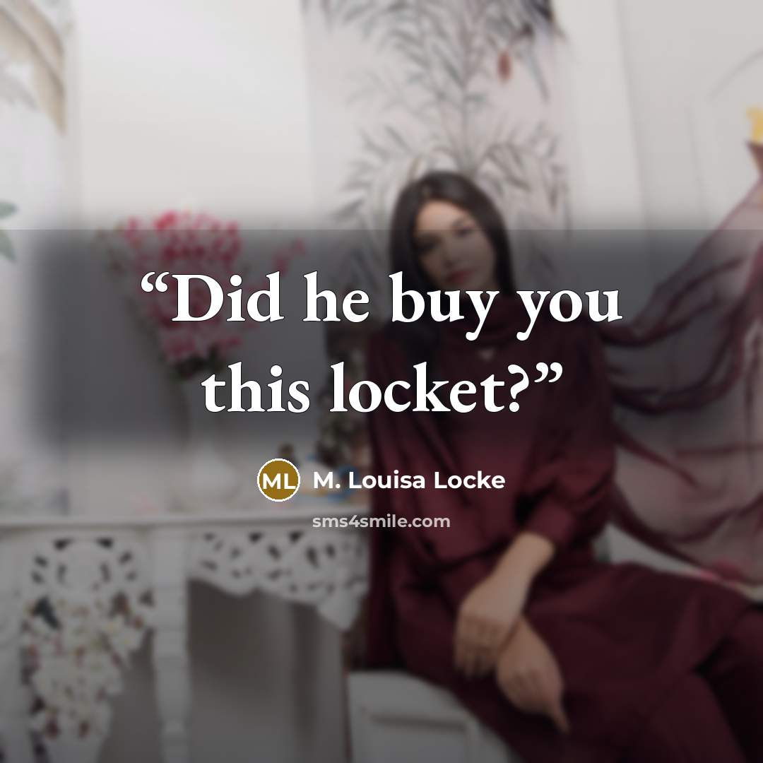 “Did he buy you this locket?” quote by M. Louisa Locke
