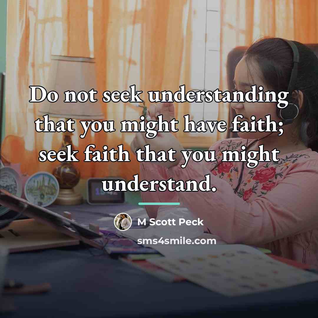 “Do not seek understanding that you might have faith; seek…” quote by M Scott Peck