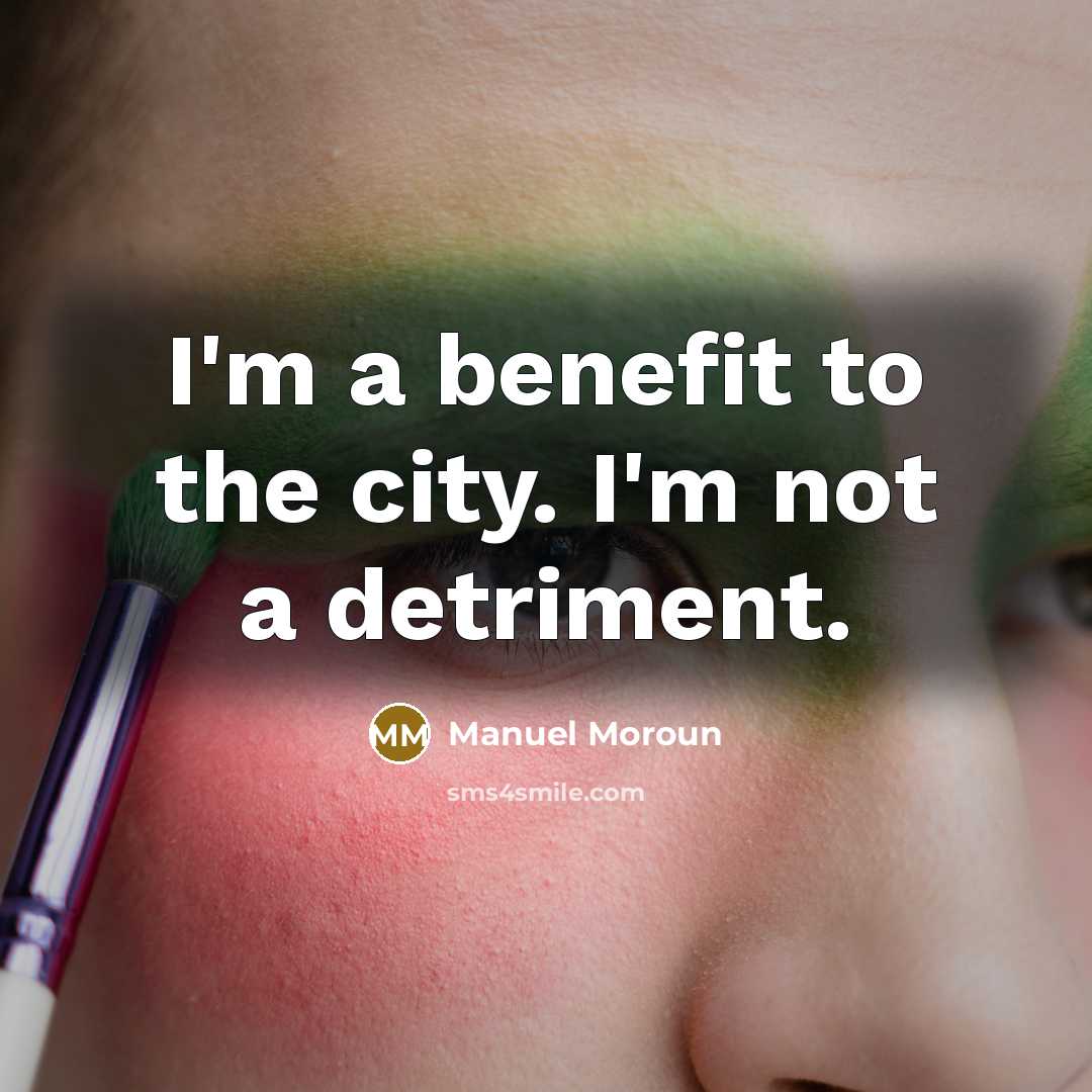 “I'm a benefit to the city. I'm not a detriment.…” quote by Manuel Moroun