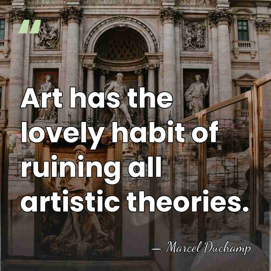 Art has the lovely habit of ruining all artistic theories. - Marcel Duchamp
