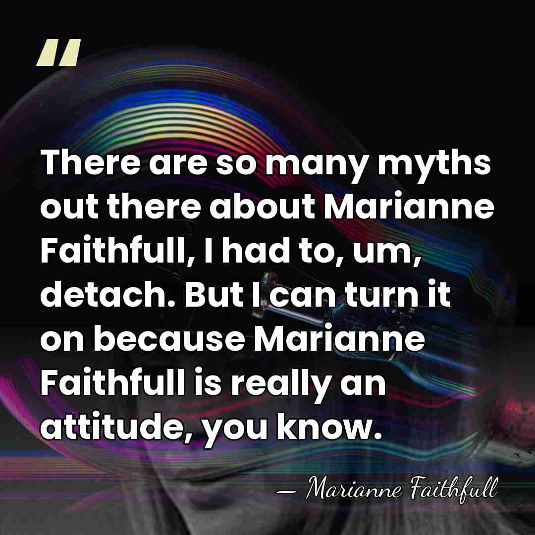 There are so many myths out there about Marianne Faithfull, I had&hellip; - Marianne Faithfull