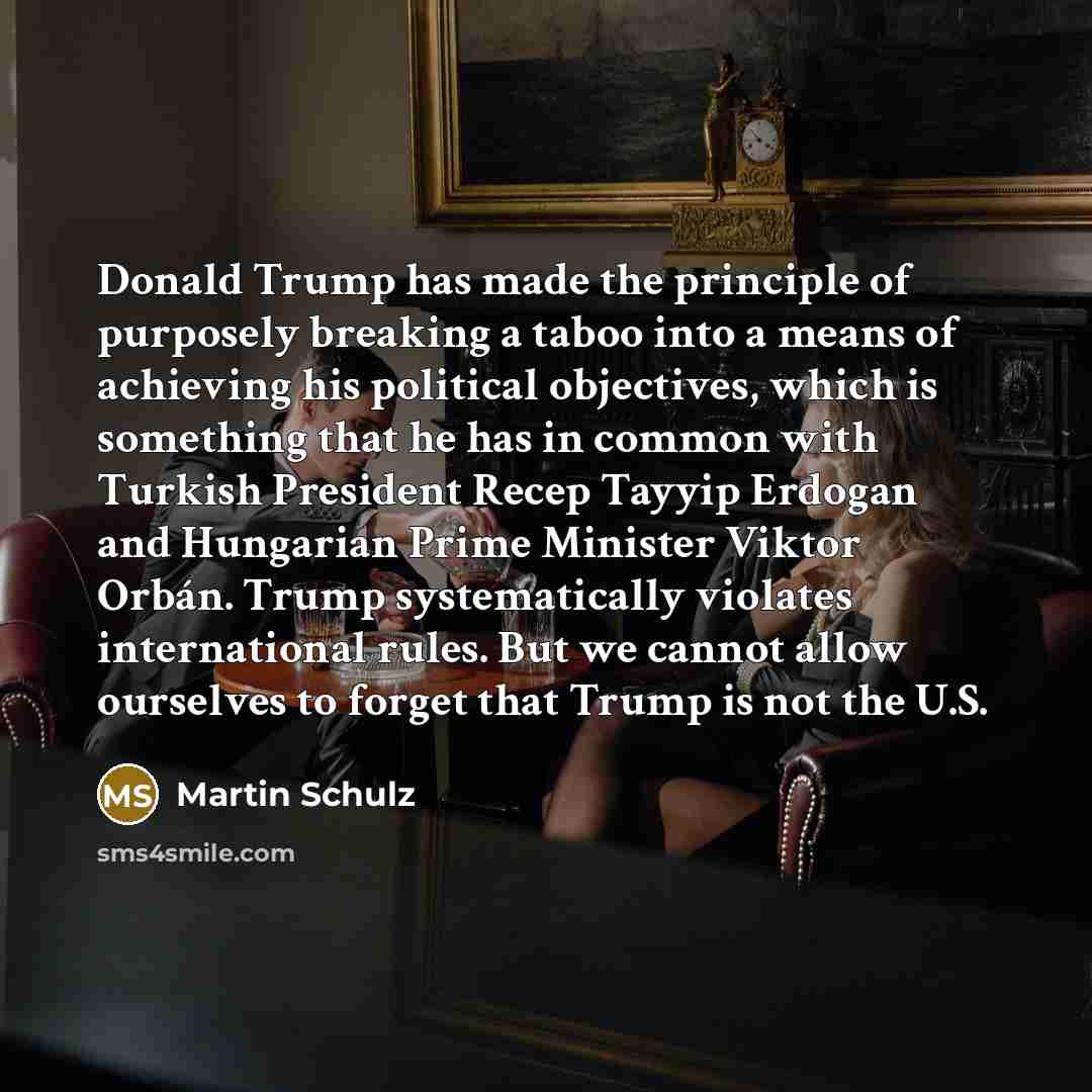 “Donald Trump has made the principle of purposely breaking a…” quote by Martin Schulz