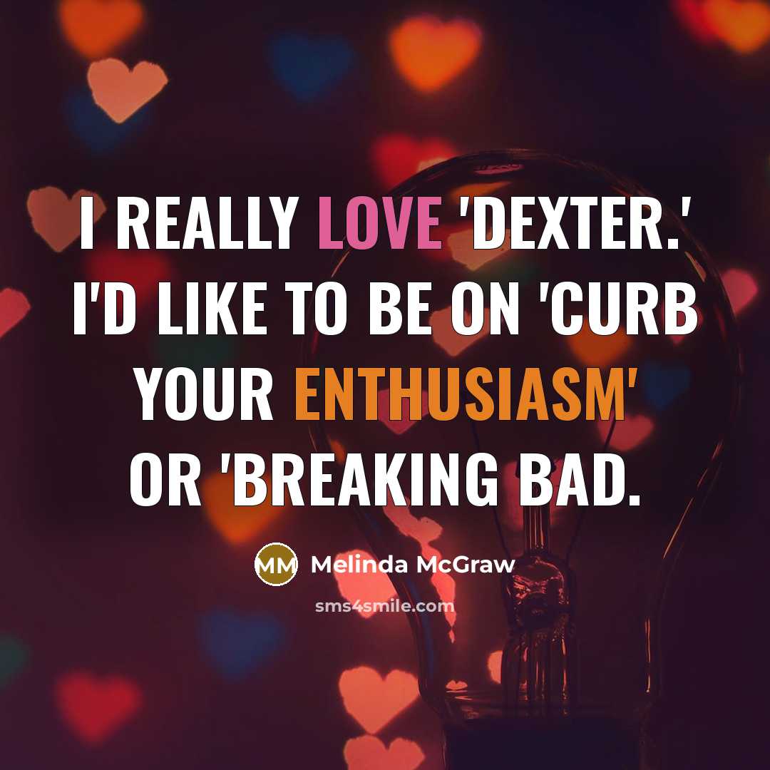 “I really love 'Dexter.' I'd like to be on 'Curb…” quote by Melinda McGraw