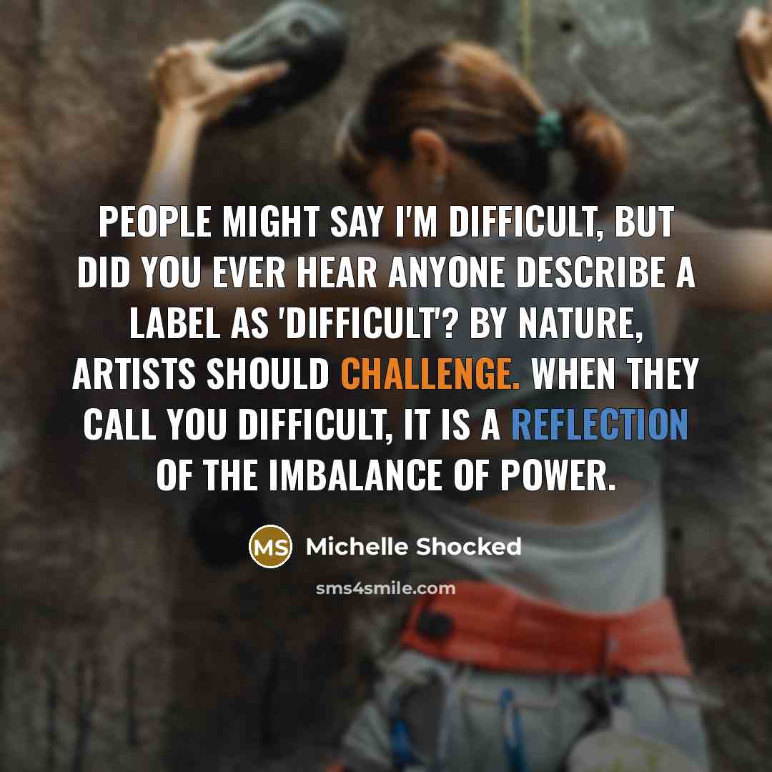 “People might say I'm difficult, but did you ever hear…” quote by Michelle Shocked