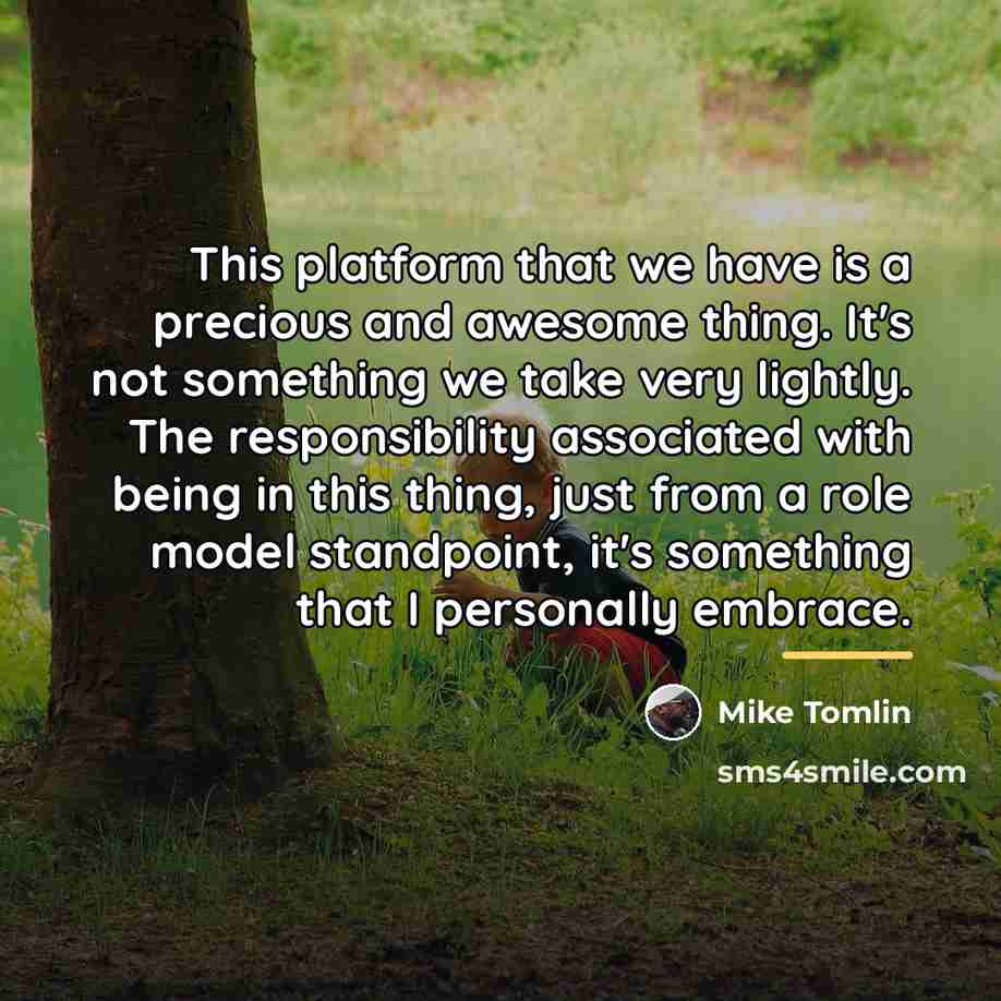 “This platform that we have is a precious and awesome…” quote by Mike Tomlin