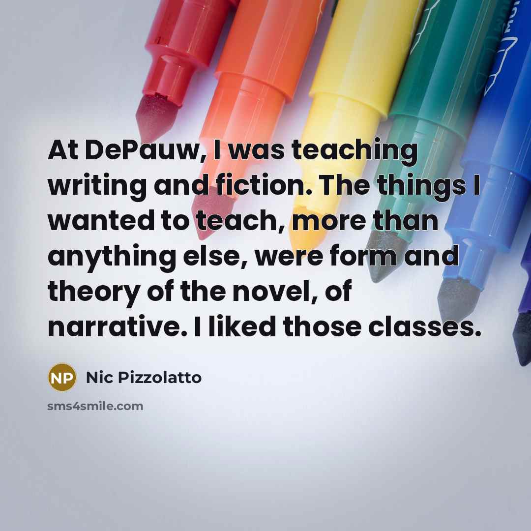 “At DePauw, I was teaching writing and fiction. The things…” quote by Nic Pizzolatto