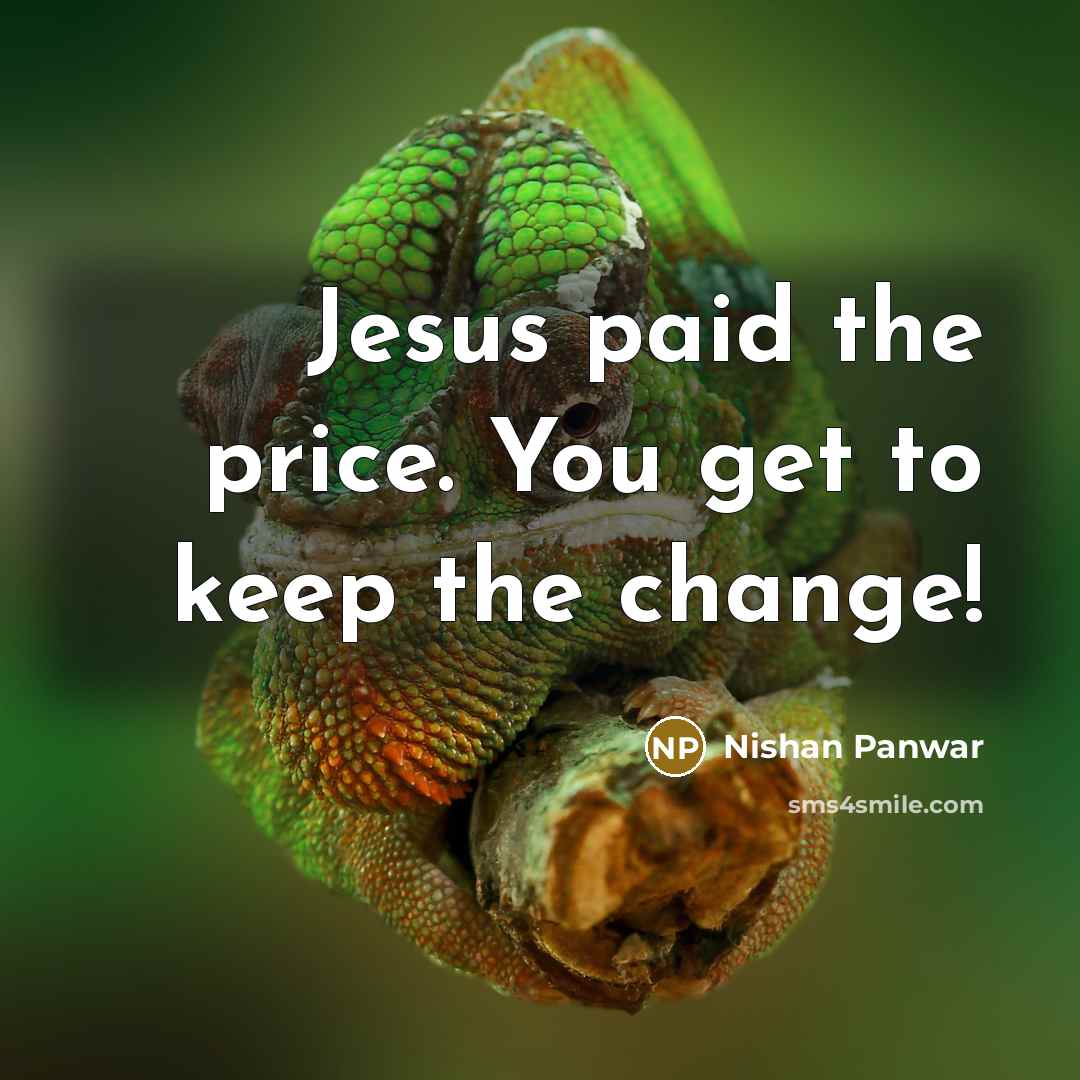 “Jesus paid the price. You get to keep the change!…” quote by Nishan Panwar
