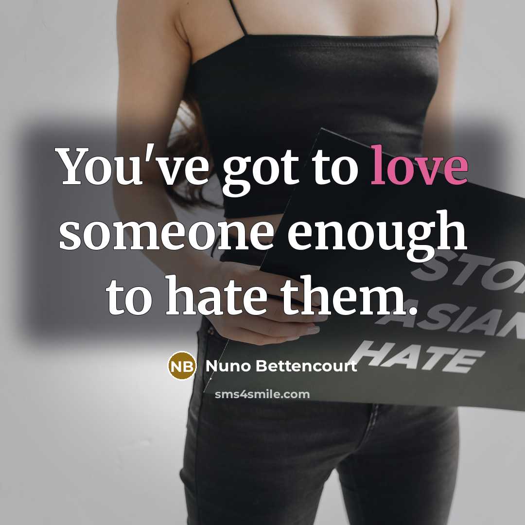 “You've got to love someone enough to hate them.…” quote by Nuno Bettencourt