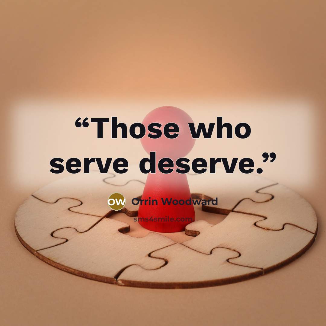 “Those who serve deserve.” quote by Orrin Woodward