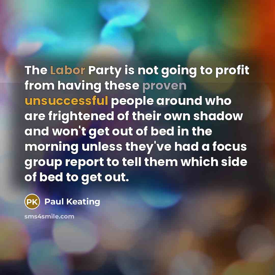“The Labor Party is not going to profit from having…” quote by Paul Keating
