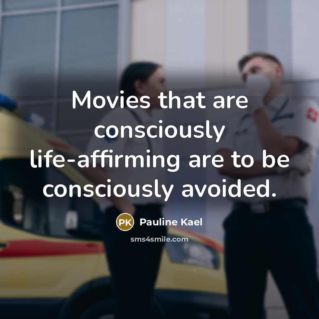 “Movies that are consciously life-affirming are to be consciously avoided.…” quote by Pauline Kael