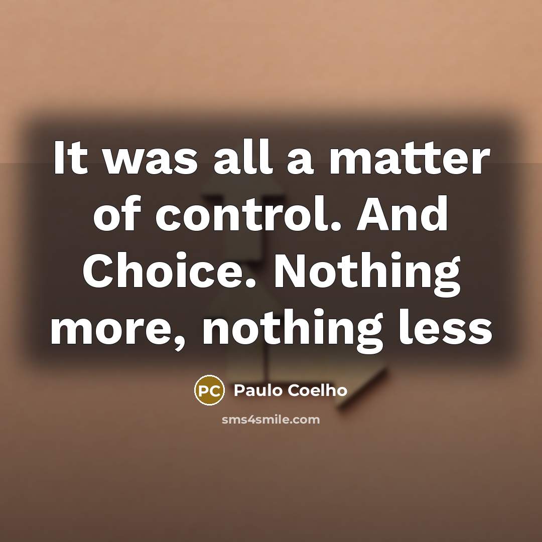 “It was all a matter of control. And Choice. Nothing…” quote by Paulo Coelho