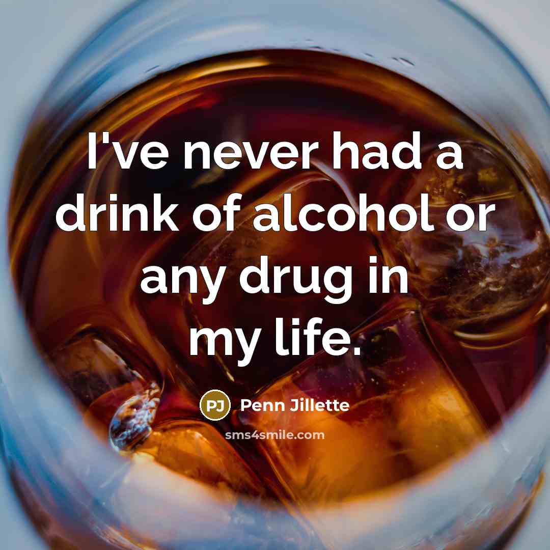 “I've never had a drink of alcohol or any drug…” quote by Penn Jillette