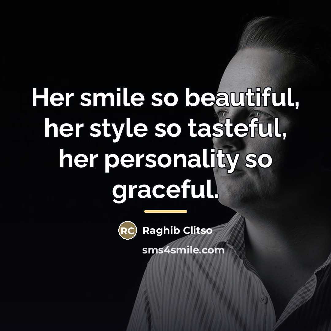 “Her smile so beautiful, her style so tasteful, her personality…” quote by Raghib Clitso