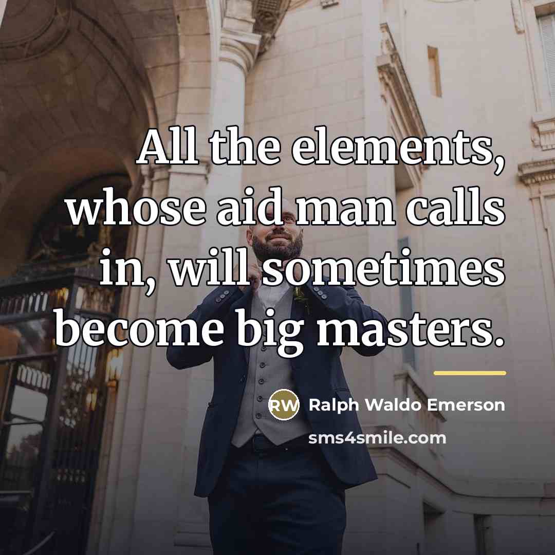 “All the elements, whose aid man calls in, will sometimes…” quote by Ralph Waldo Emerson