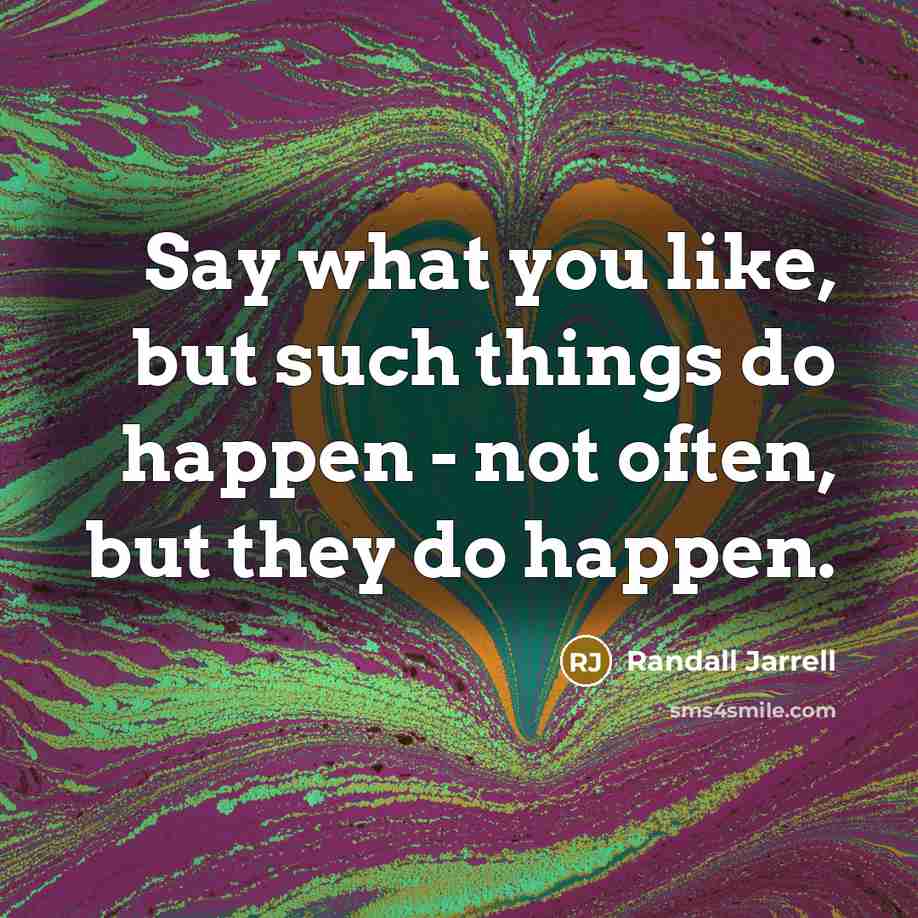 “Say what you like, but such things do happen -…” quote by Randall Jarrell