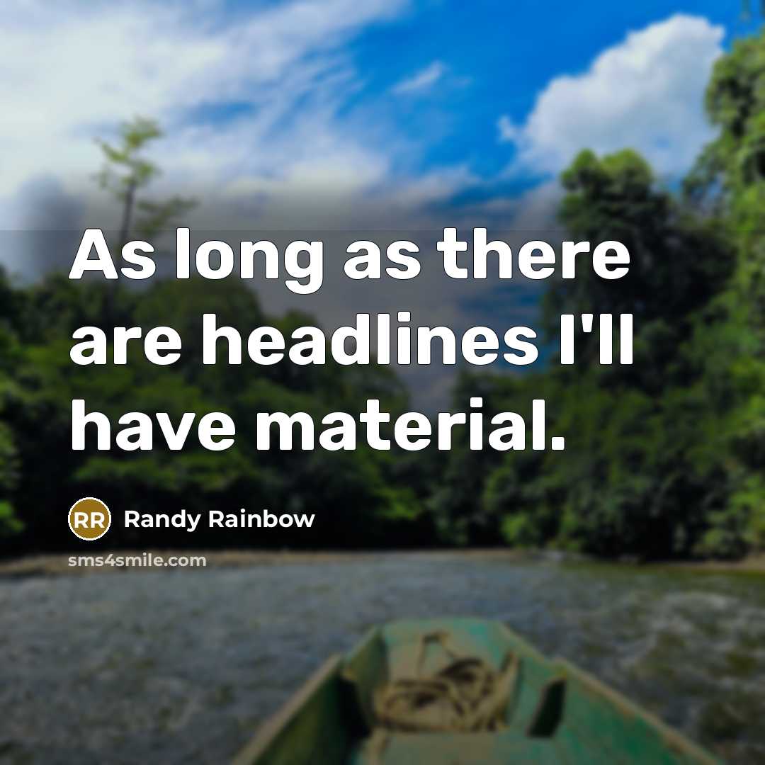“As long as there are headlines I'll have material.…” quote by Randy Rainbow
