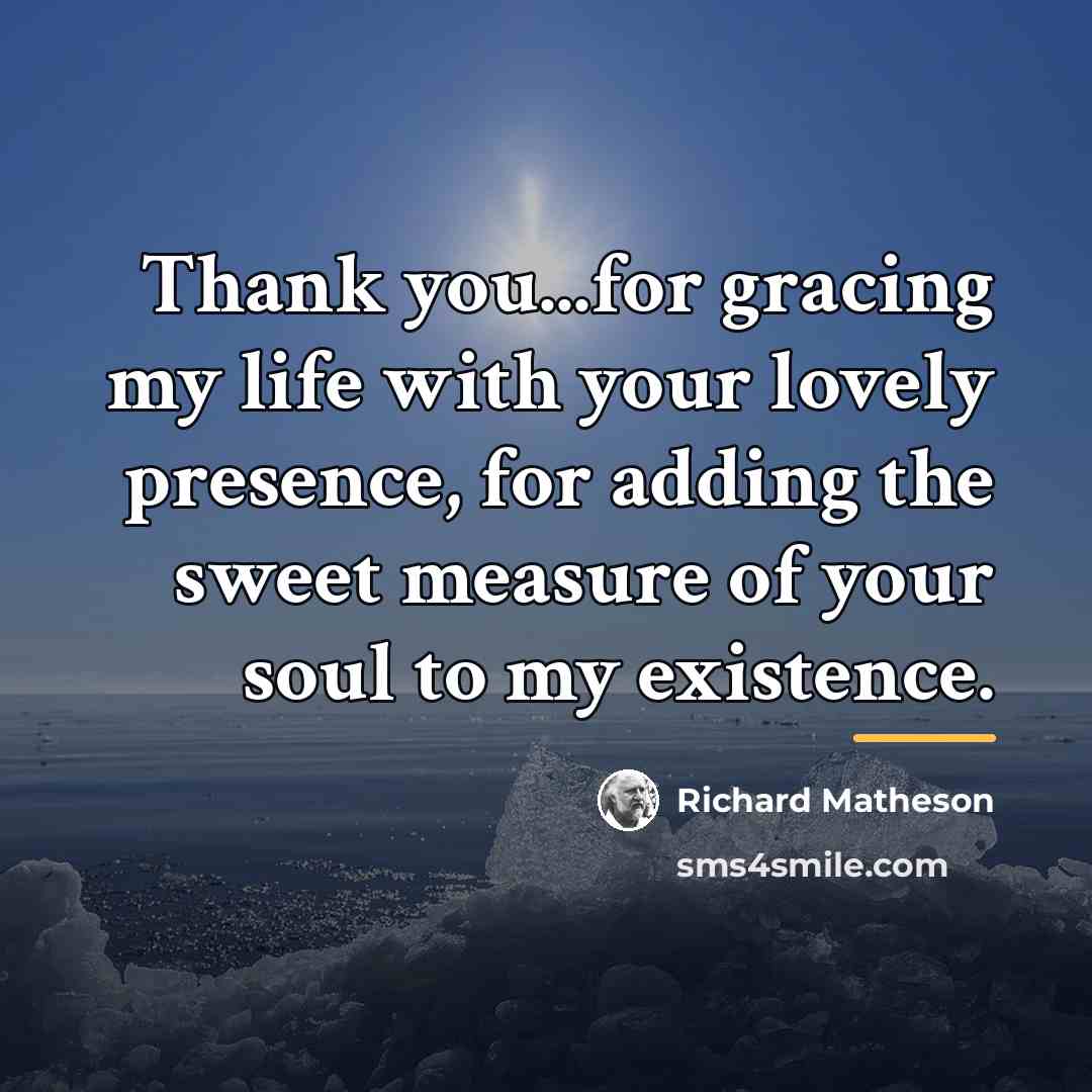 “Thank you...for gracing my life with your lovely presence, for…” quote by Richard Matheson