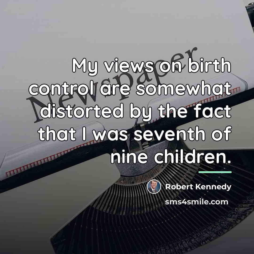 “My views on birth control are somewhat distorted by the…” quote by Robert Kennedy